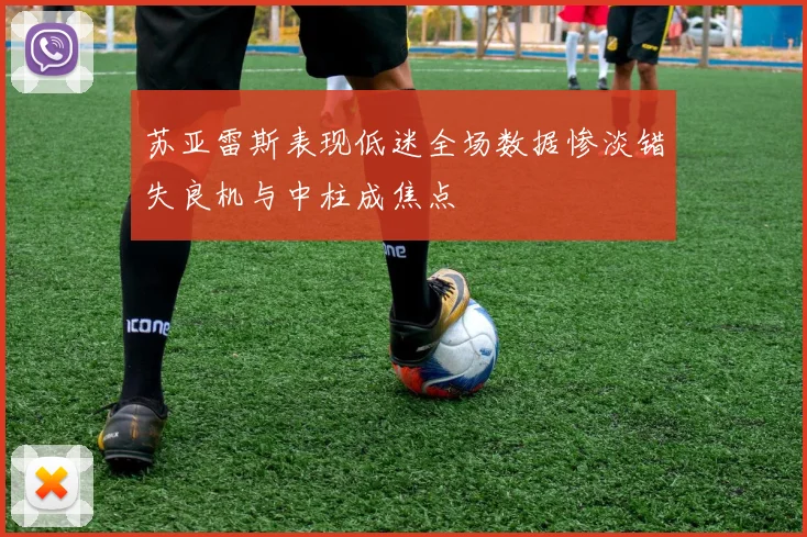 苏亚雷斯表现低迷全场数据惨淡错失良机与中柱成焦点