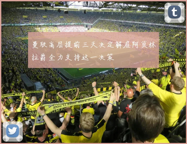 曼联高层提前三天决定解雇阿莫林拉爵全力支持这一决策